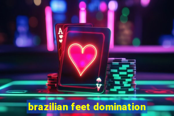 brazilian feet domination