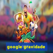 google gravidade